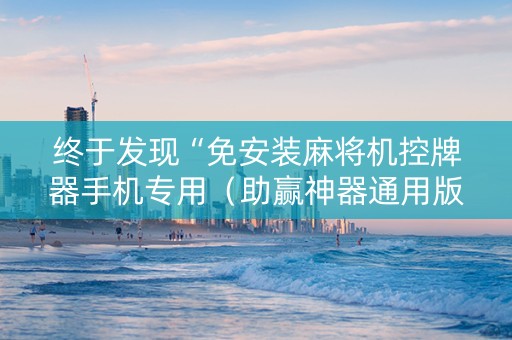 终于发现“免安装麻将机控牌器手机专用（助赢神器通用版）