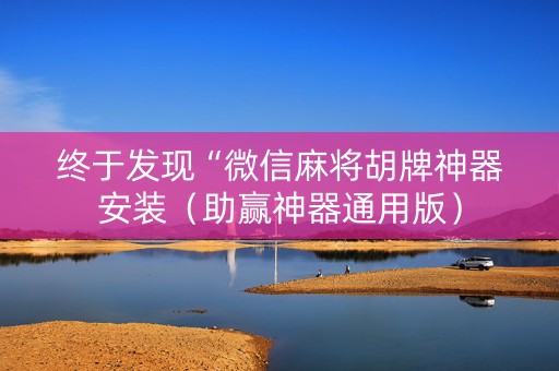 终于发现“微信麻将胡牌神器安装（助赢神器通用版）