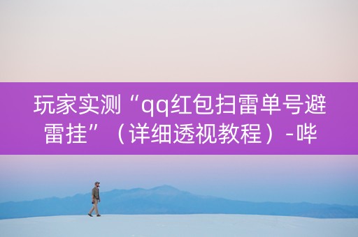 玩家实测“qq红包扫雷单号避雷挂”（详细透视教程）-哔哩哔哩