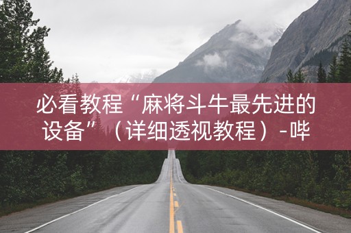 必看教程“麻将斗牛最先进的设备”（详细透视教程）-哔哩哔哩