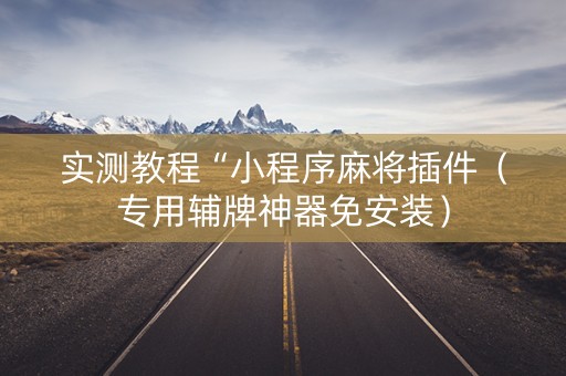 实测教程“小程序麻将插件（专用辅牌神器免安装）