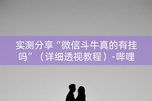 实测分享“微信斗牛真的有挂吗”（详细透视教程）-哔哩哔哩