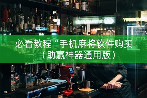 必看教程“手机麻将软件购买（助赢神器通用版）