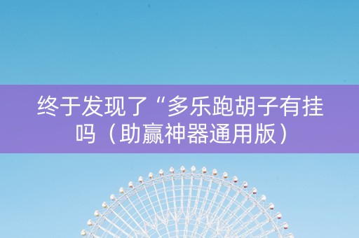 终于发现了“多乐跑胡子有挂吗（助赢神器通用版）