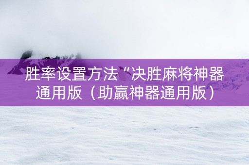 胜率设置方法“决胜麻将神器通用版（助赢神器通用版）