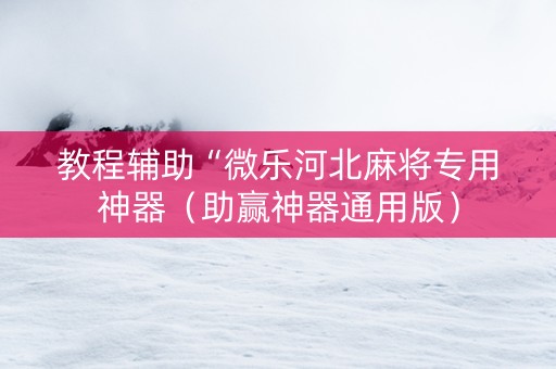 教程辅助“微乐河北麻将专用神器（助赢神器通用版）
