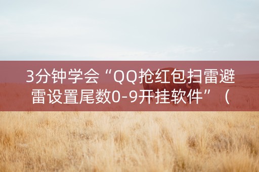 3分钟学会“QQ抢红包扫雷避雷设置尾数0-9开挂软件”（详细透视教程）-哔哩哔哩