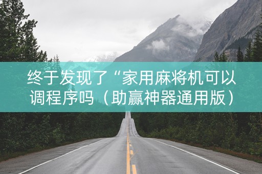 终于发现了“家用麻将机可以调程序吗（助赢神器通用版）
