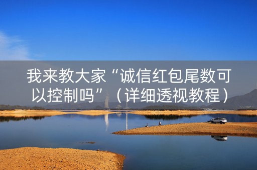 我来教大家“诚信红包尾数可以控制吗”（详细透视教程）-哔哩哔哩