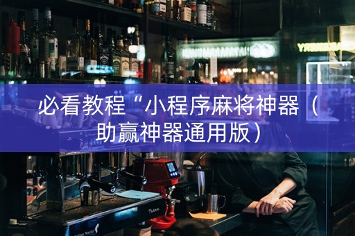 必看教程“小程序麻将神器（助赢神器通用版）