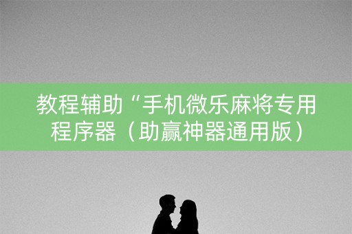 教程辅助“手机微乐麻将专用程序器（助赢神器通用版）
