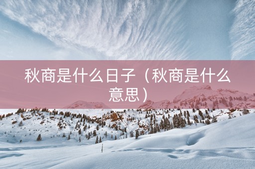 秋商是什么日子（秋商是什么意思）