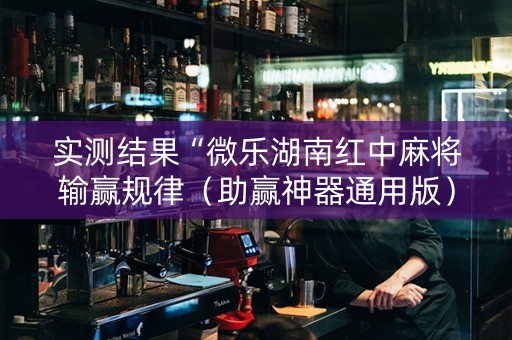 实测结果“微乐湖南红中麻将输赢规律（助赢神器通用版）