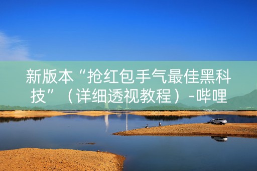 新版本“抢红包手气最佳黑科技”（详细透视教程）-哔哩哔哩