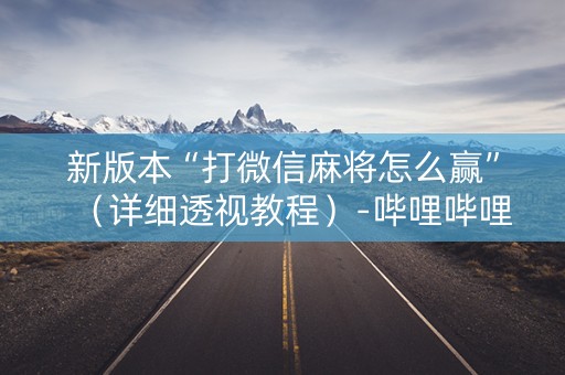 新版本“打微信麻将怎么赢”（详细透视教程）-哔哩哔哩