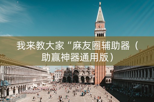 我来教大家“麻友圈辅助器（助赢神器通用版）
