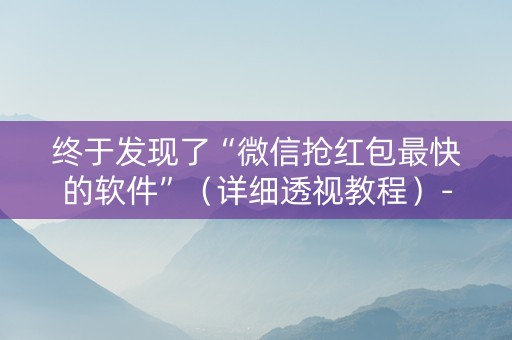 终于发现了“微信抢红包最快的软件”（详细透视教程）-哔哩哔哩