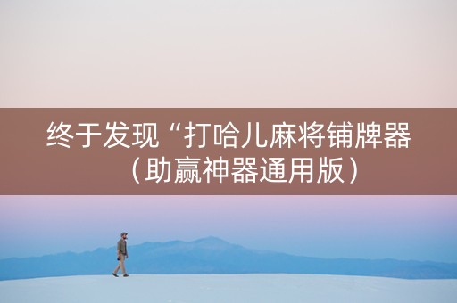 终于发现“打哈儿麻将铺牌器（助赢神器通用版）