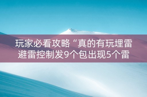 玩家必看攻略“真的有玩埋雷避雷控制发9个包出现5个雷软件有吗”（详细透视教程）-哔哩哔哩