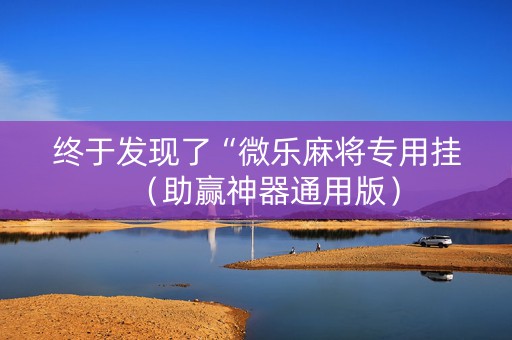 终于发现了“微乐麻将专用挂（助赢神器通用版）