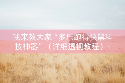 我来教大家“多乐跑得快黑科技神器”（详细透视教程）-哔哩哔哩