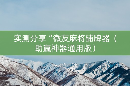 实测分享“微友麻将铺牌器（助赢神器通用版）