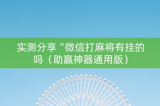 实测分享“微信打麻将有挂的吗（助赢神器通用版）