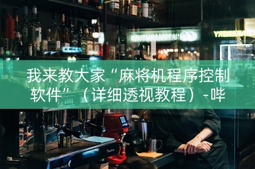 我来教大家“麻将机程序控制软件”（详细透视教程）-哔哩哔哩