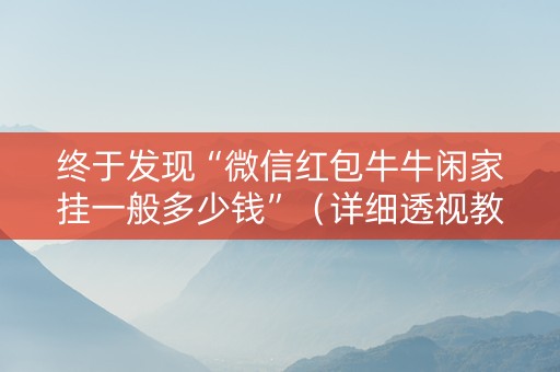 终于发现“微信红包牛牛闲家挂一般多少钱”（详细透视教程）-哔哩哔哩
