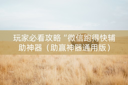 玩家必看攻略“微信跑得快辅助神器（助赢神器通用版）
