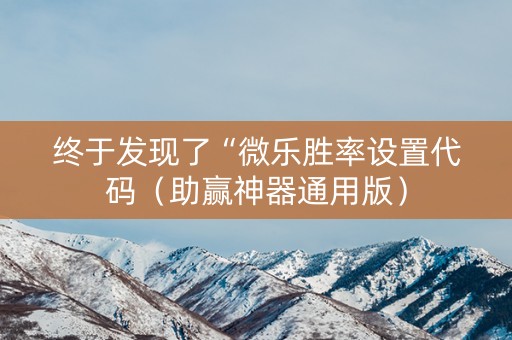 终于发现了“微乐胜率设置代码（助赢神器通用版）