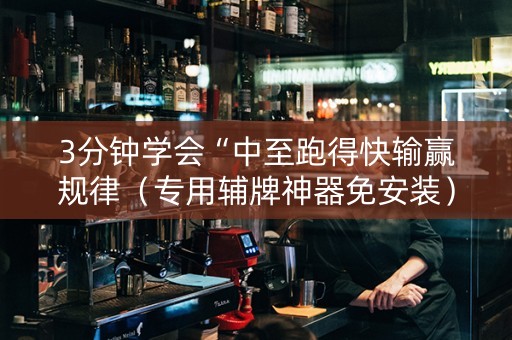 3分钟学会“中至跑得快输赢规律（专用辅牌神器免安装）