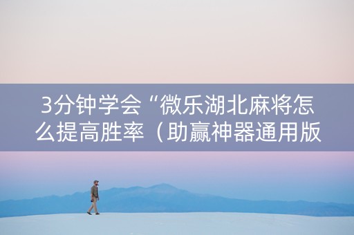 3分钟学会“微乐湖北麻将怎么提高胜率（助赢神器通用版）