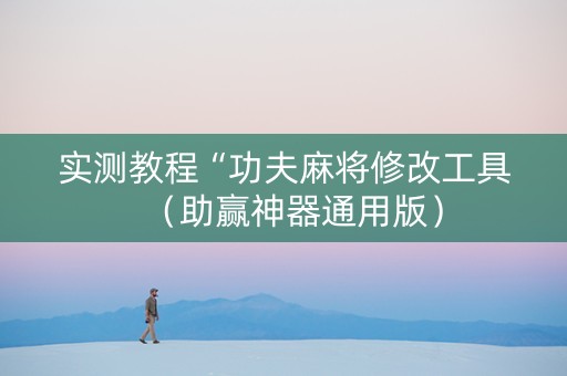 实测教程“功夫麻将修改工具（助赢神器通用版）