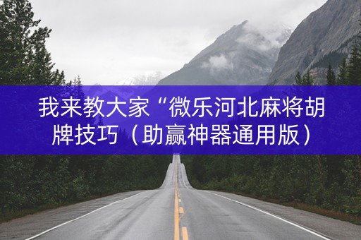 我来教大家“微乐河北麻将胡牌技巧（助赢神器通用版）
