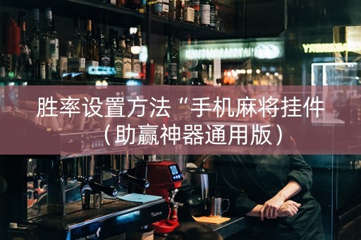 胜率设置方法“手机麻将挂件（助赢神器通用版）