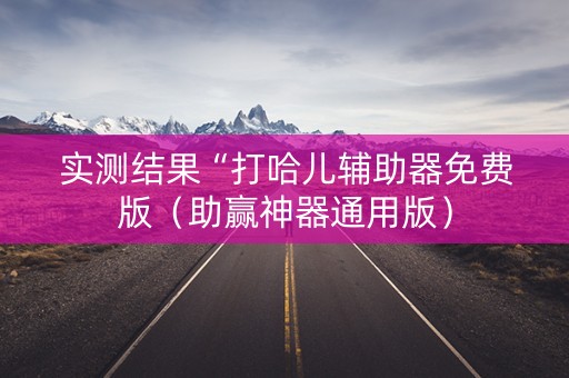 实测结果“打哈儿辅助器免费版（助赢神器通用版）