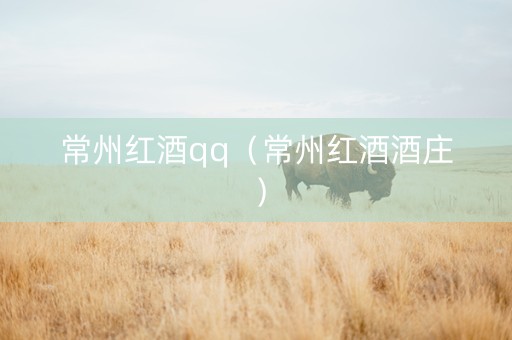 常州红酒qq（常州红酒酒庄）