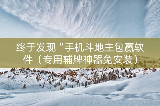 终于发现“手机斗地主包赢软件（专用辅牌神器免安装）