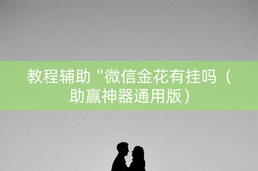 教程辅助“微信金花有挂吗（助赢神器通用版）