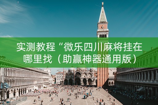 实测教程“微乐四川麻将挂在哪里找（助赢神器通用版）