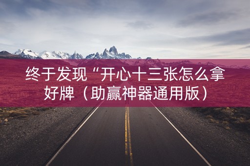 终于发现“开心十三张怎么拿好牌（助赢神器通用版）