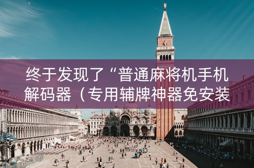 终于发现了“普通麻将机手机解码器（专用辅牌神器免安装）