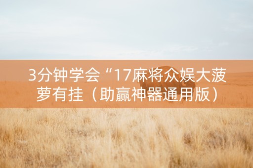 3分钟学会“17麻将众娱大菠萝有挂（助赢神器通用版）