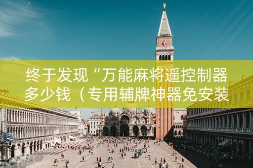 终于发现“万能麻将遥控制器多少钱（专用辅牌神器免安装）