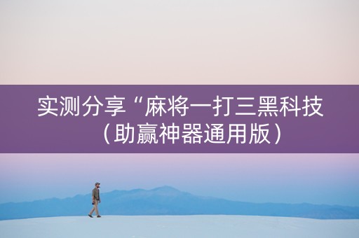 实测分享“麻将一打三黑科技（助赢神器通用版）