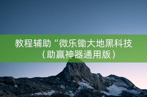 教程辅助“微乐锄大地黑科技（助赢神器通用版）