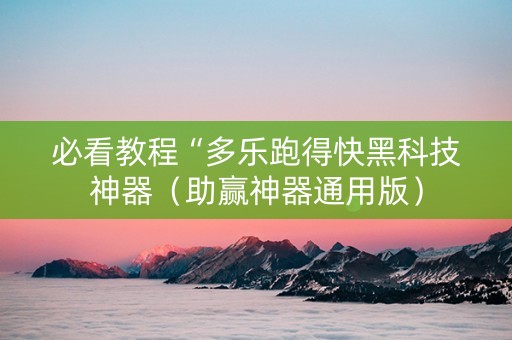 必看教程“多乐跑得快黑科技神器（助赢神器通用版）