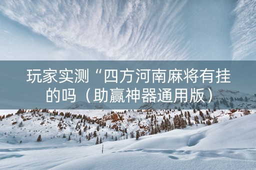 玩家实测“四方河南麻将有挂的吗（助赢神器通用版）