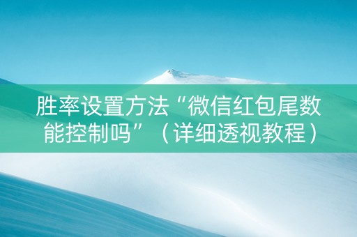 胜率设置方法“微信红包尾数能控制吗”（详细透视教程）-哔哩哔哩
